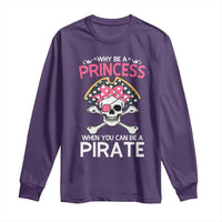 Funny Pirate Girl Long Sleeve Shirt Why Be A Princess When You Can Be A Pirate