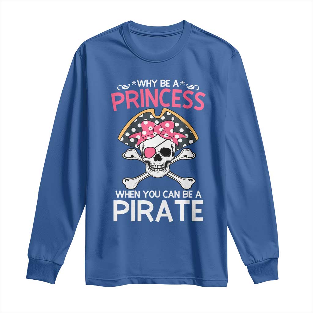 Funny Pirate Girl Long Sleeve Shirt Why Be A Princess When You Can Be A Pirate