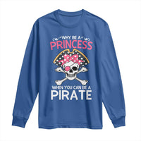 Funny Pirate Girl Long Sleeve Shirt Why Be A Princess When You Can Be A Pirate
