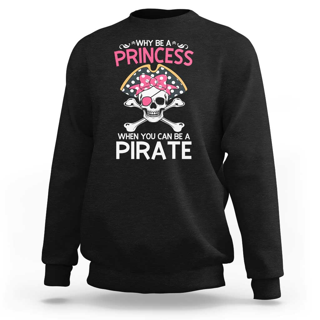 Funny Pirate Girl Sweatshirt Why Be A Princess When You Can Be A Pirate