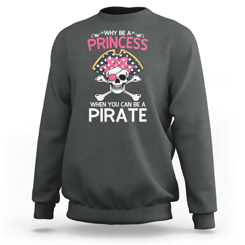 Funny Pirate Girl Sweatshirt Why Be A Princess When You Can Be A Pirate
