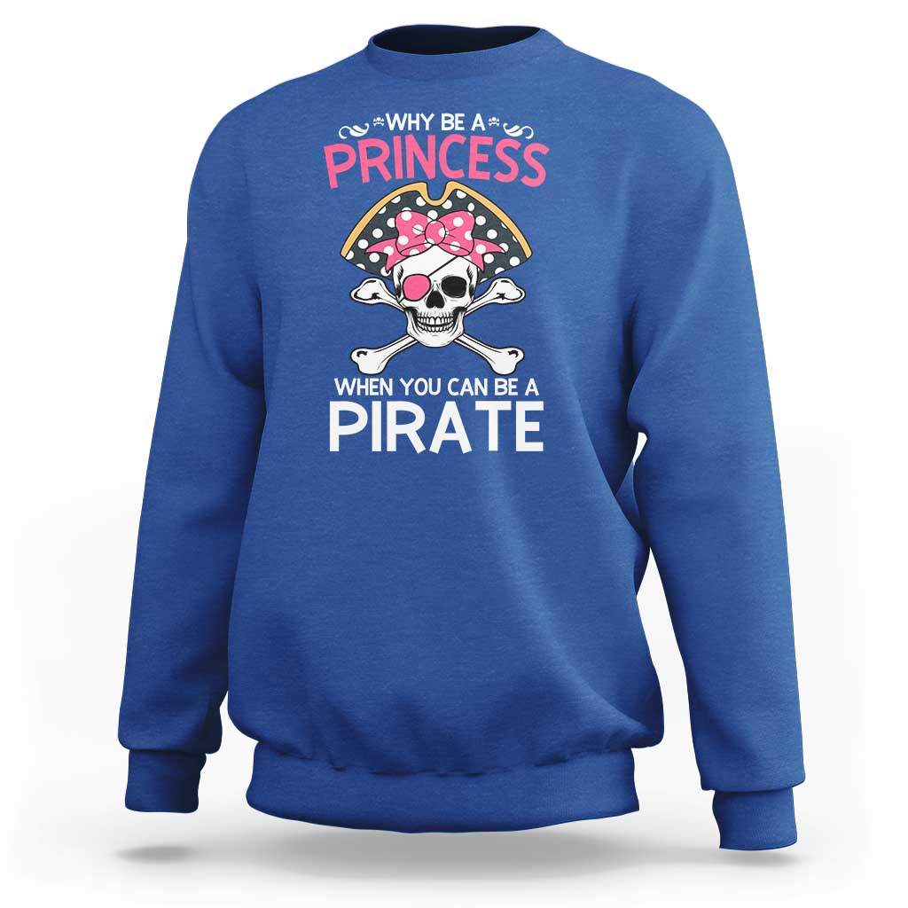 Funny Pirate Girl Sweatshirt Why Be A Princess When You Can Be A Pirate