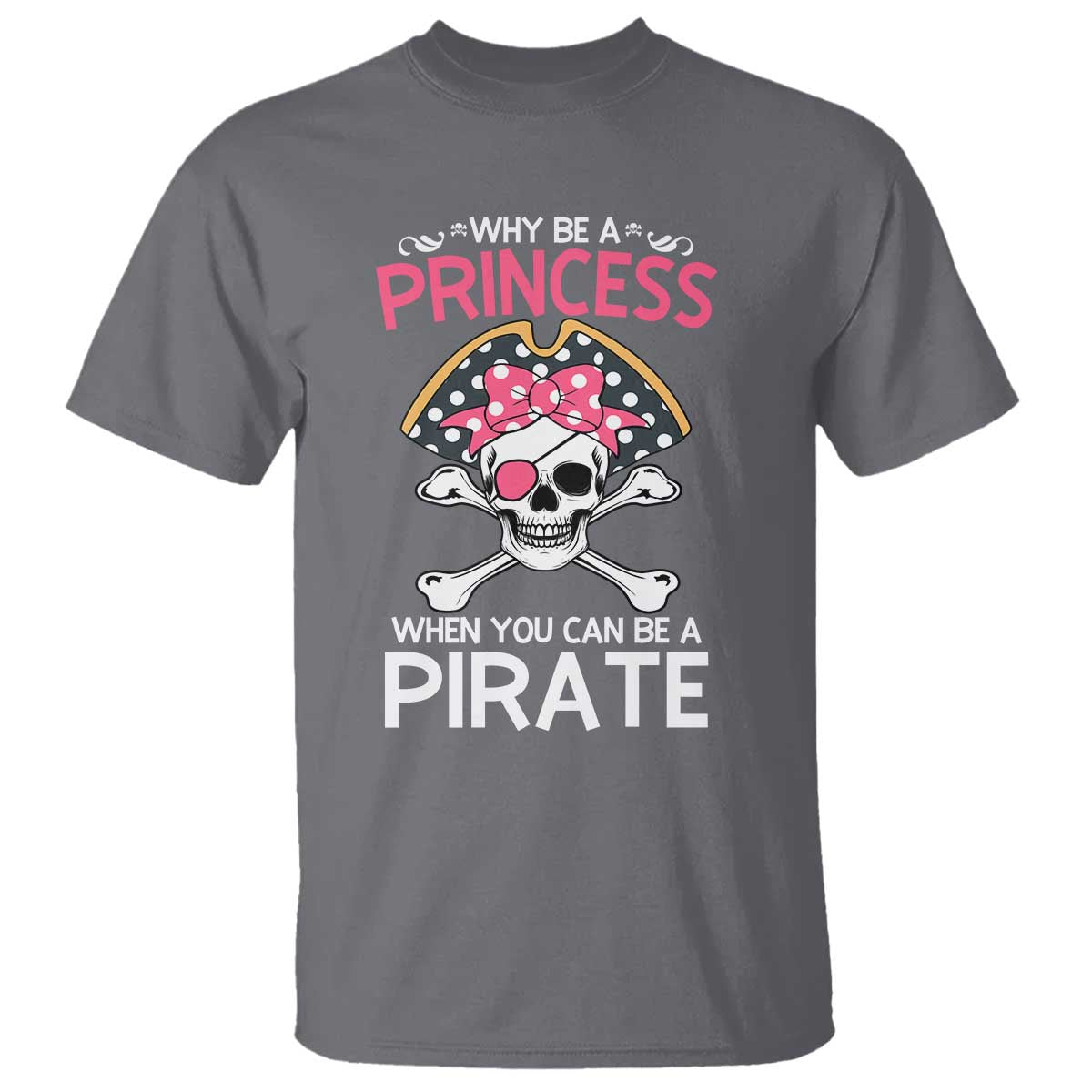 Funny Pirate Girl T Shirt Why Be A Princess When You Can Be A Pirate