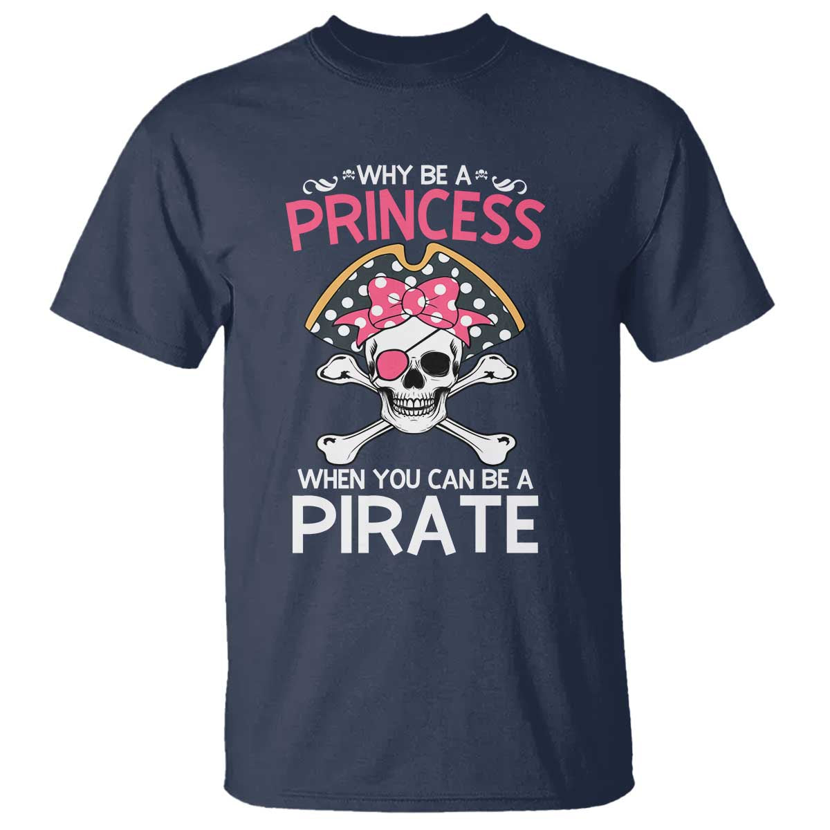 Funny Pirate Girl T Shirt Why Be A Princess When You Can Be A Pirate