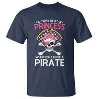 Funny Pirate Girl T Shirt Why Be A Princess When You Can Be A Pirate