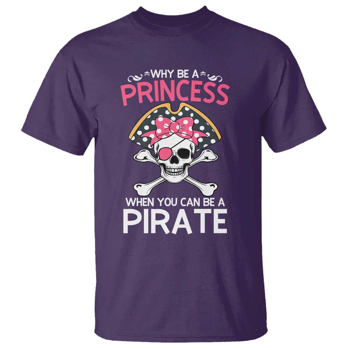 Funny Pirate Girl T Shirt Why Be A Princess When You Can Be A Pirate