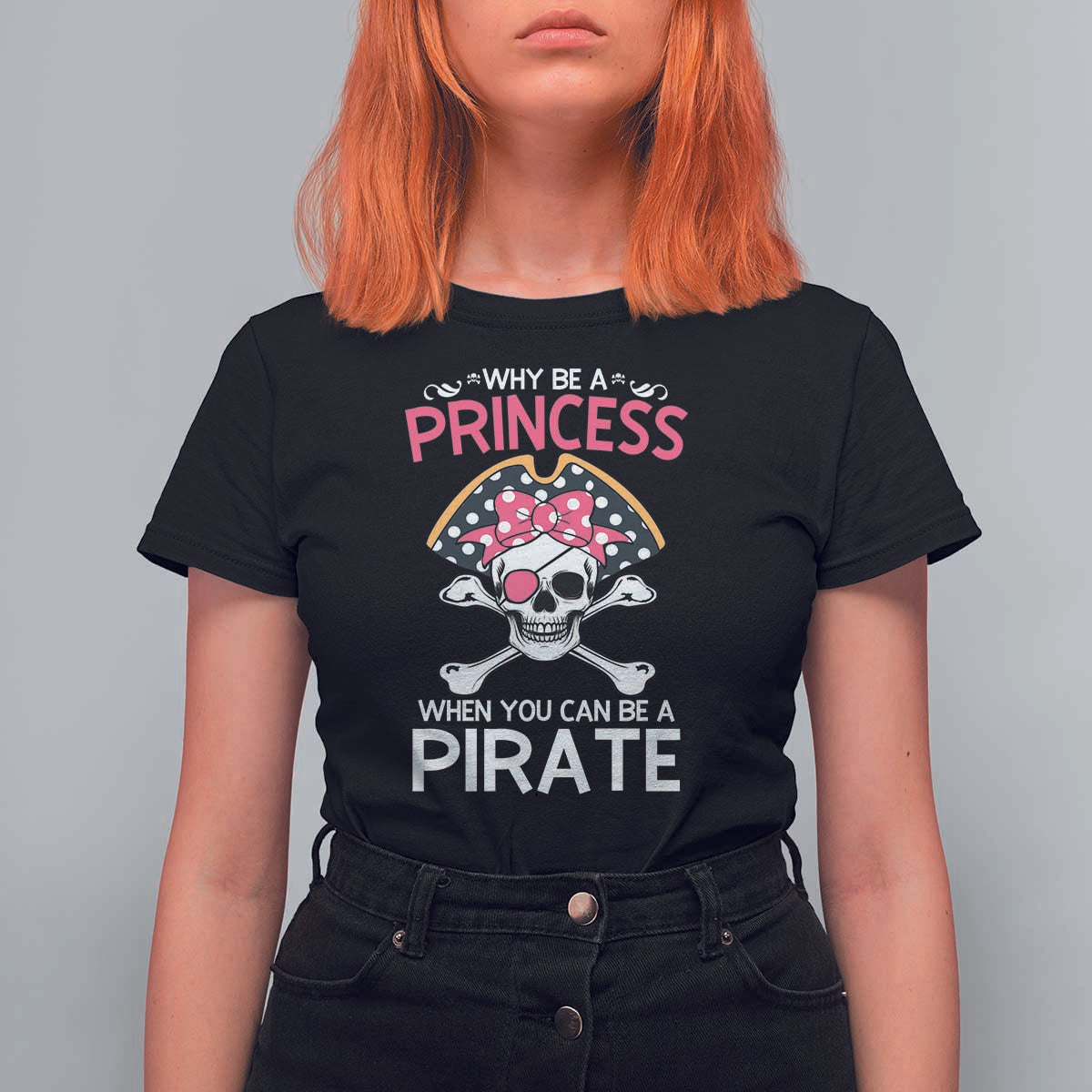 Funny Pirate Girl T Shirt For Women Why Be A Princess When You Can Be A Pirate