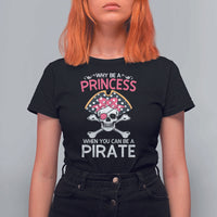 Funny Pirate Girl T Shirt For Women Why Be A Princess When You Can Be A Pirate