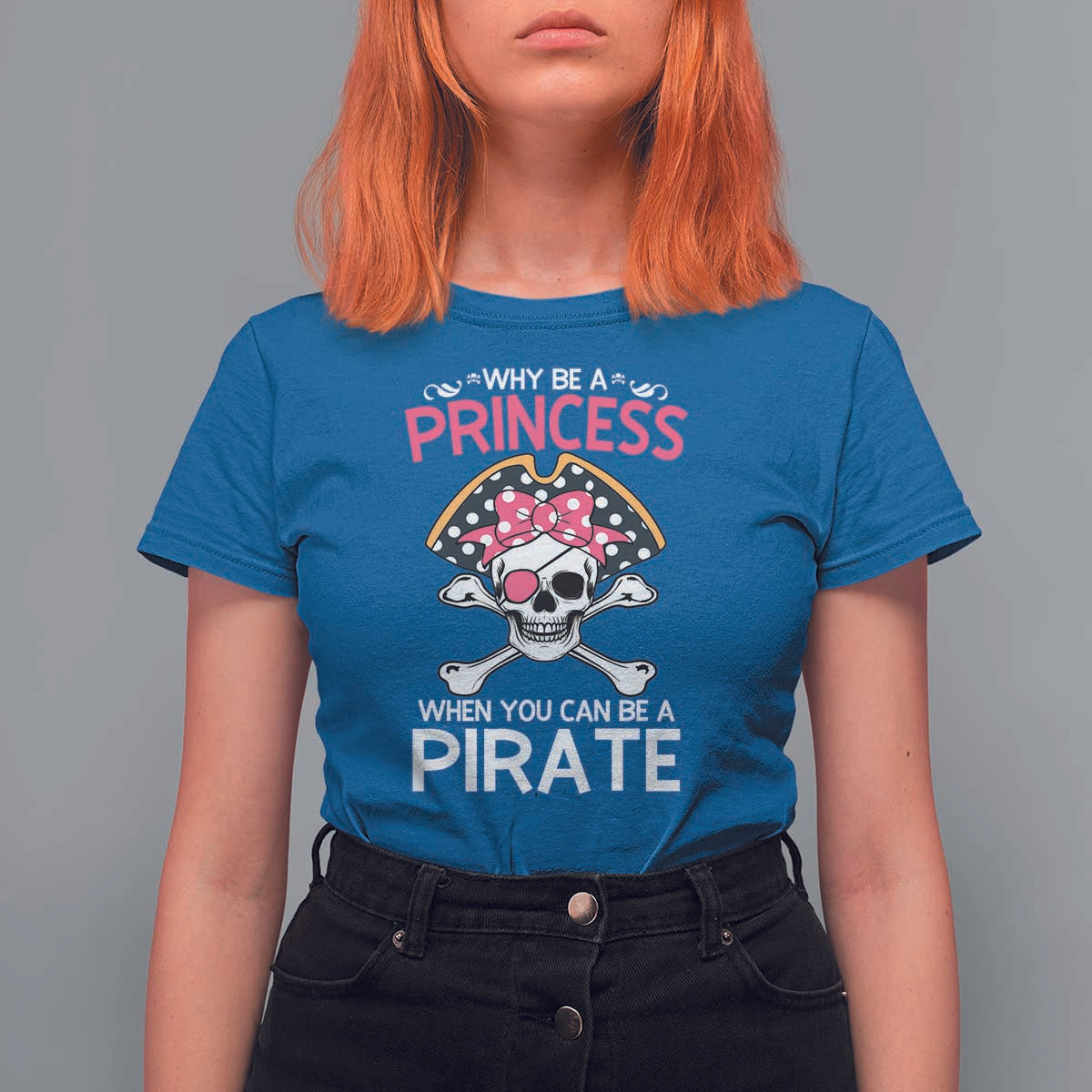 Funny Pirate Girl T Shirt For Women Why Be A Princess When You Can Be A Pirate