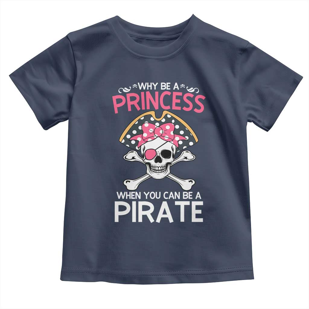 Funny Pirate Girl Toddler T Shirt Why Be A Princess When You Can Be A Pirate