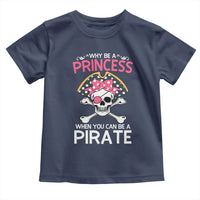 Funny Pirate Girl Toddler T Shirt Why Be A Princess When You Can Be A Pirate