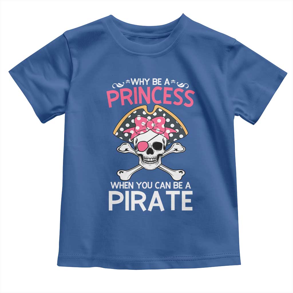 Funny Pirate Girl Toddler T Shirt Why Be A Princess When You Can Be A Pirate