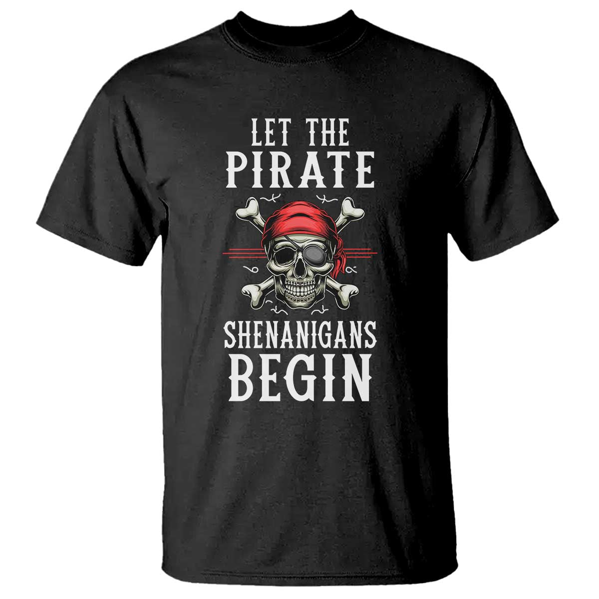 Let The Pirate Shenanigans Begin T Shirt Pirate Skull