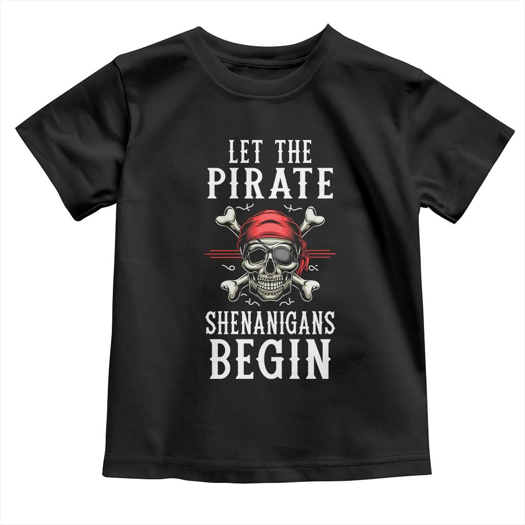 Let The Pirate Shenanigans Begin Toddler T Shirt Pirate Skull