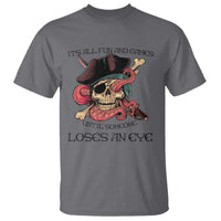 Funny Pirate T Shirt All Fun And Games Until Someone Loses An Eye