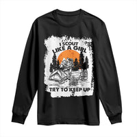 Scout Girl Long Sleeve Shirt I Scout Like A Girl Try To Keep Up Hiking Camping Scouting Lovers