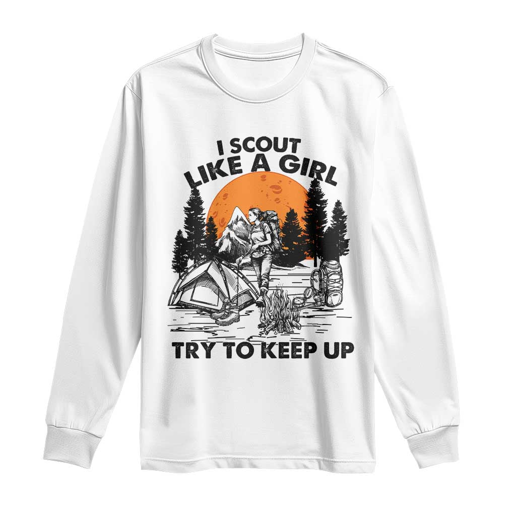Scout Girl Long Sleeve Shirt I Scout Like A Girl Try To Keep Up Hiking Camping Scouting