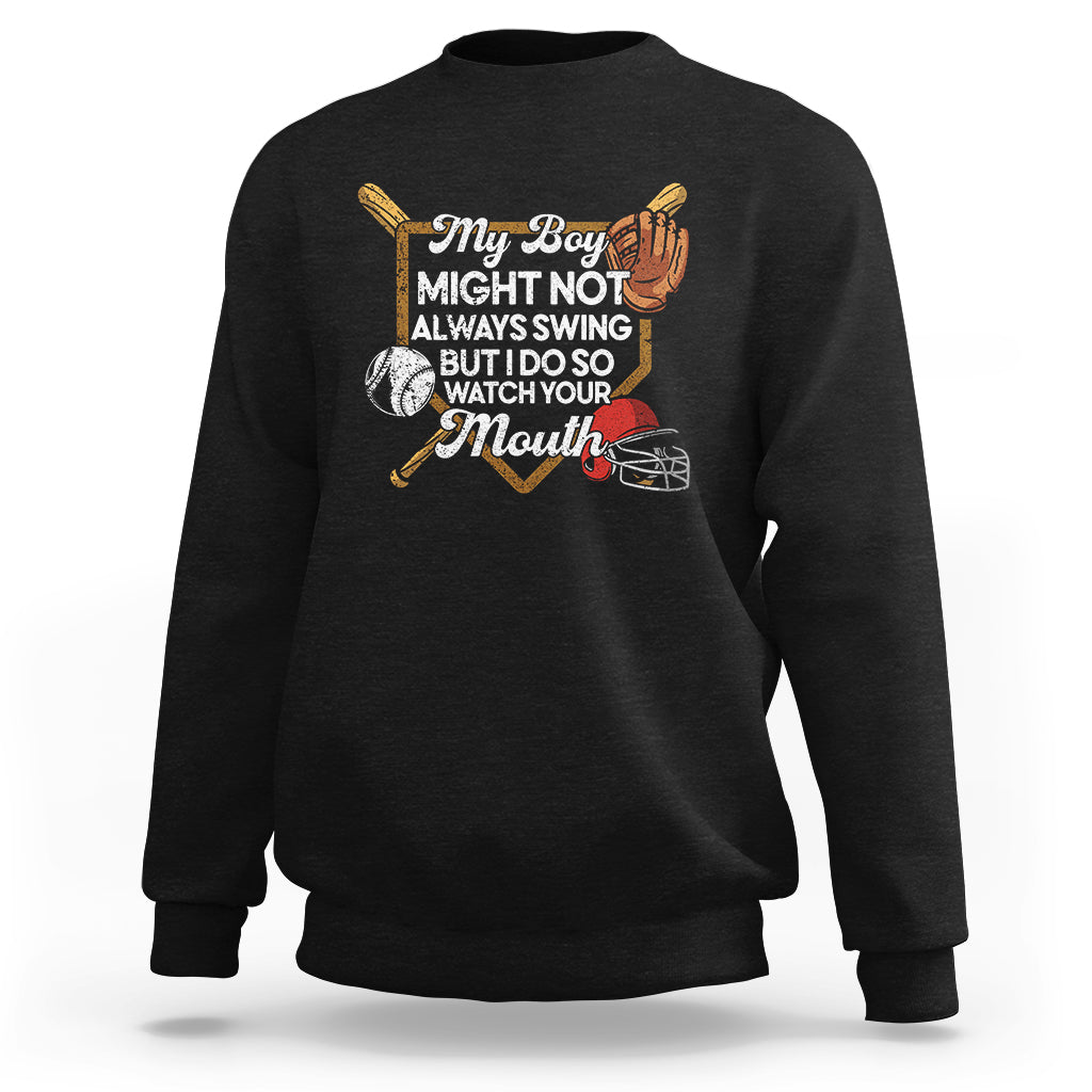 Funny Baseball Sweatshirt My Boy Might Not Always Swing But I Do So Watch Your Mouth - Wonder Print Shop