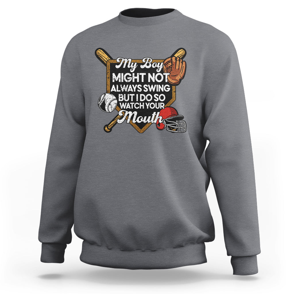 Funny Baseball Sweatshirt My Boy Might Not Always Swing But I Do So Watch Your Mouth - Wonder Print Shop