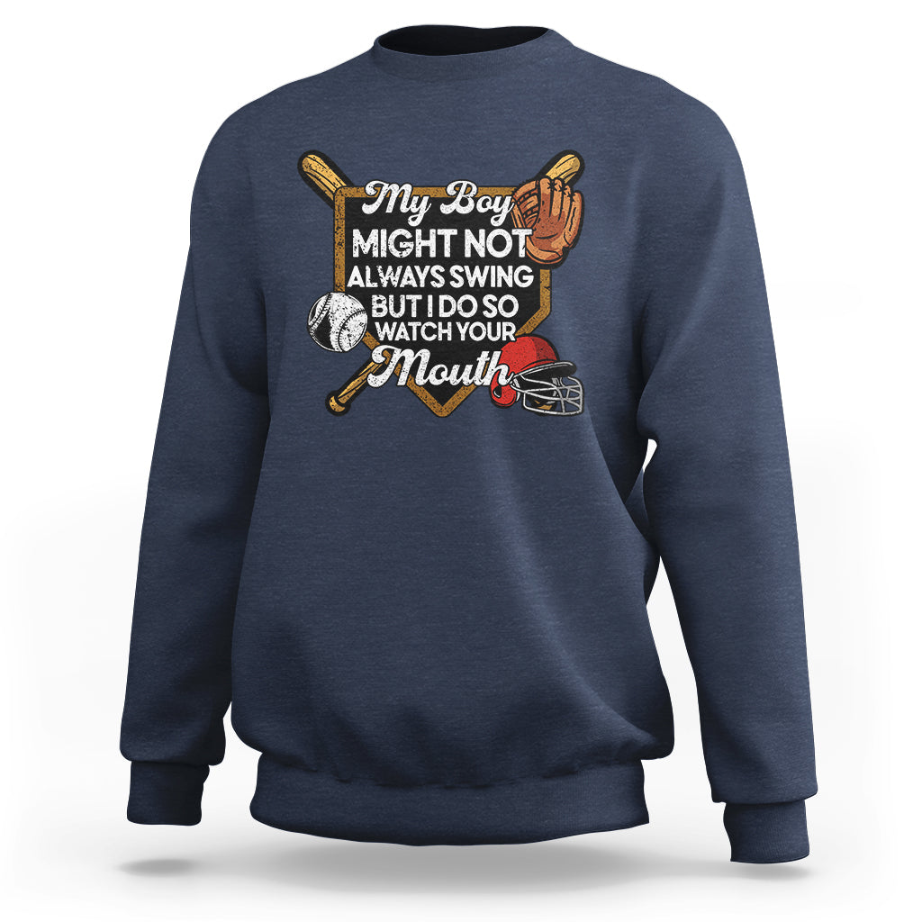 Funny Baseball Sweatshirt My Boy Might Not Always Swing But I Do So Watch Your Mouth - Wonder Print Shop