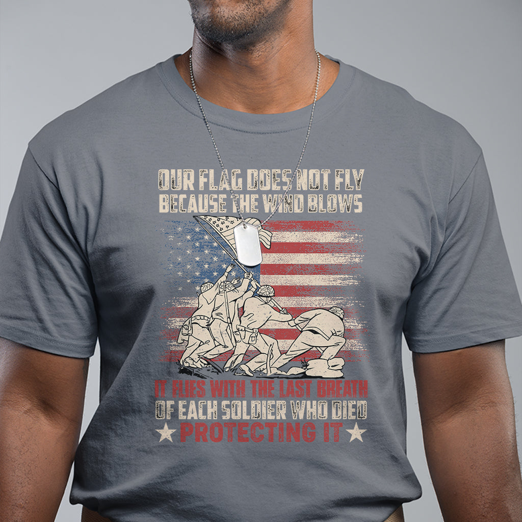 Our Flag Does Not Fly Because The Wind Blows American Patriotic T Shirt - Wonder Print Shop