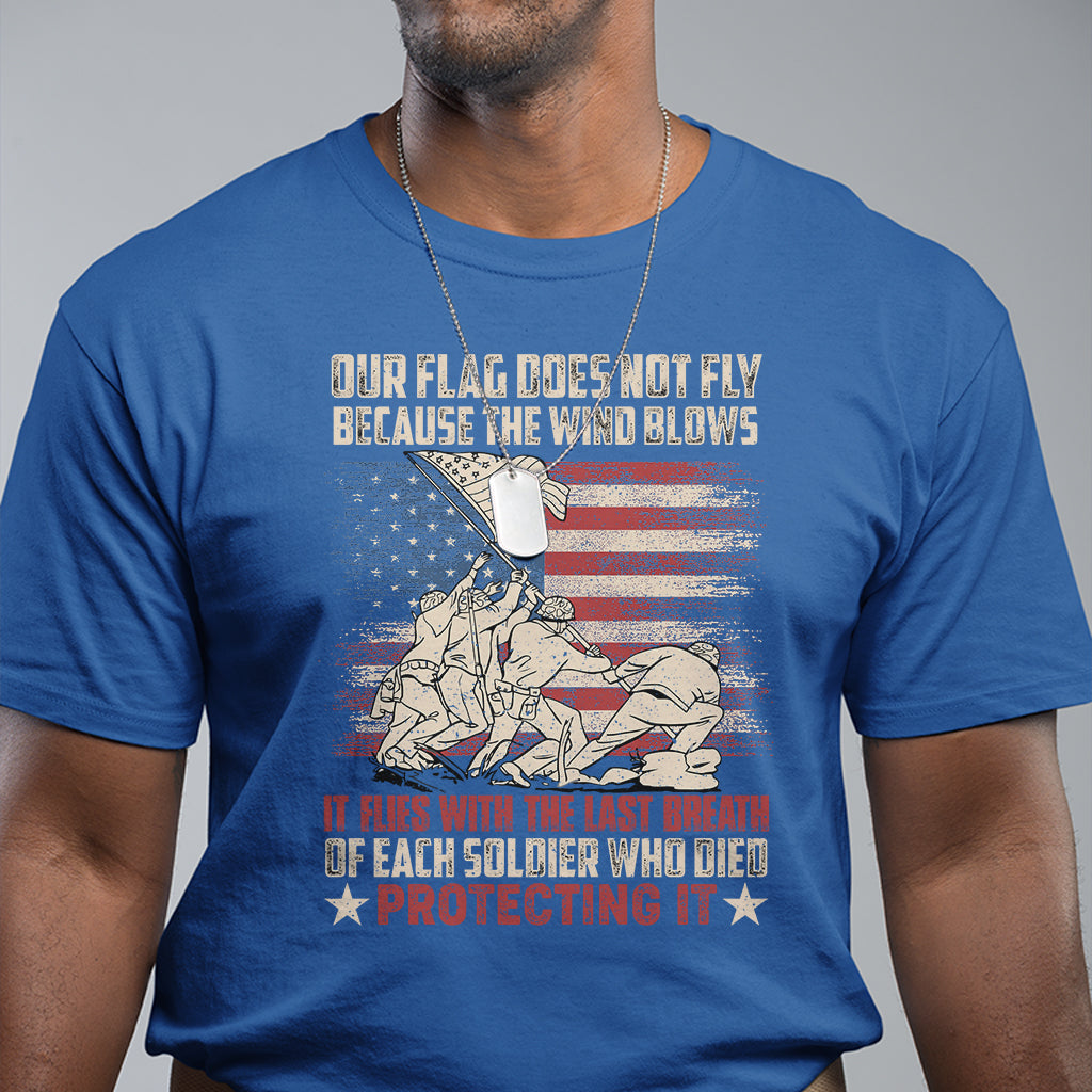 Our Flag Does Not Fly Because The Wind Blows American Patriotic T Shirt - Wonder Print Shop