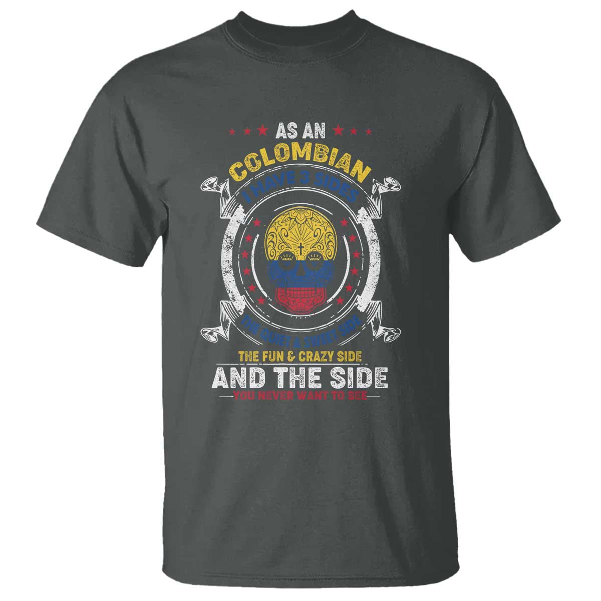 Colombian Skull T Shirt I Have 3 Sides The Quiet And Sweet Side, The Fun And Crazy Side And The Side You Never Want To See - Wonder Print Shop