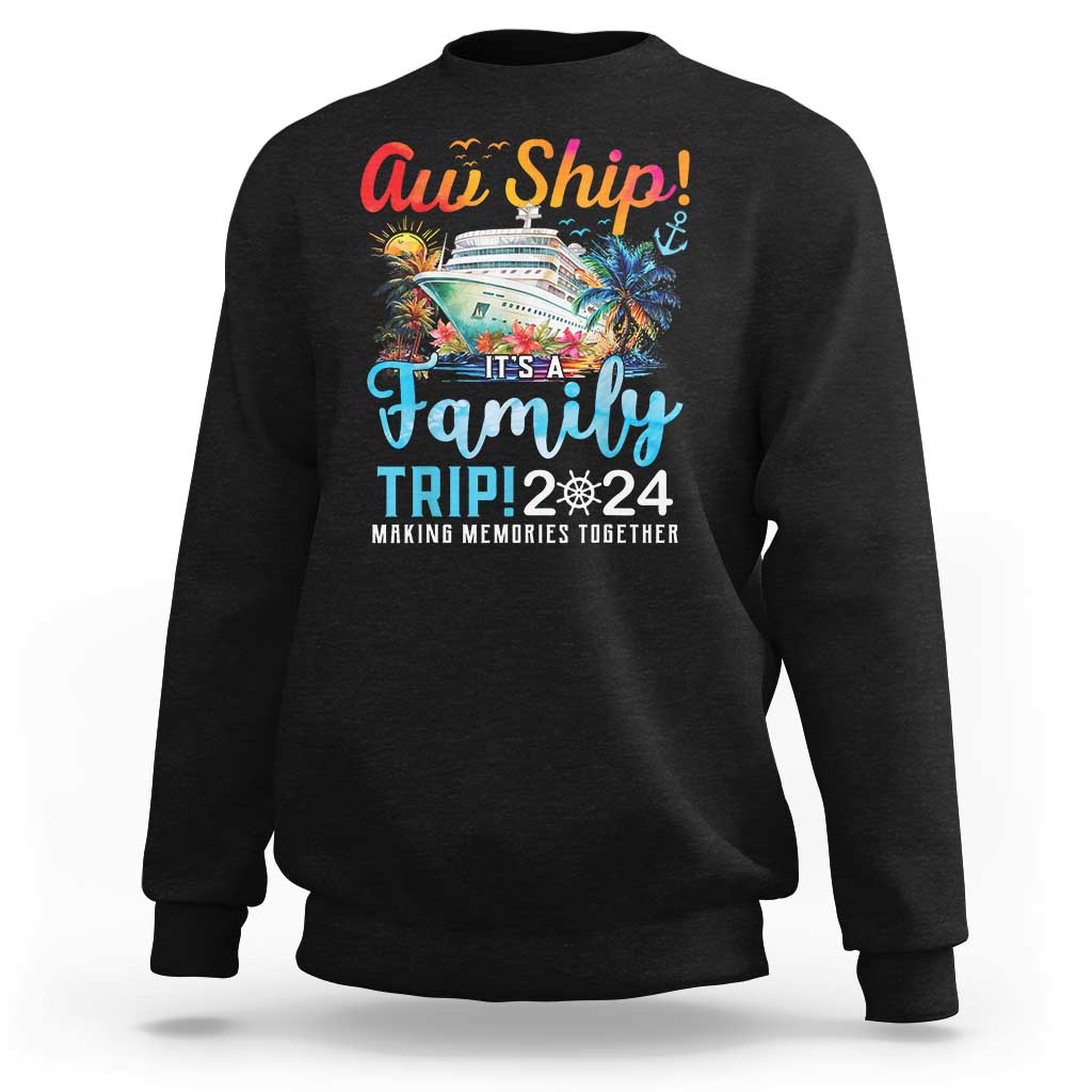 Aw Ship It's A Family Trip 2024 Sweatshirt Cruise Trip Making Memories Family Matching - Wonder Print Shop