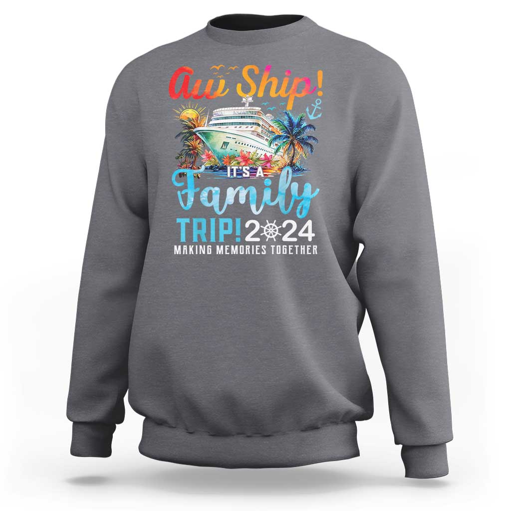 Aw Ship It's A Family Trip 2024 Sweatshirt Cruise Trip Making Memories Family Matching - Wonder Print Shop