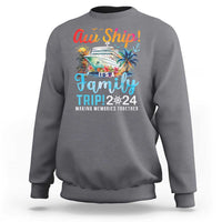 Aw Ship It's A Family Trip 2024 Sweatshirt Cruise Trip Making Memories Family Matching - Wonder Print Shop