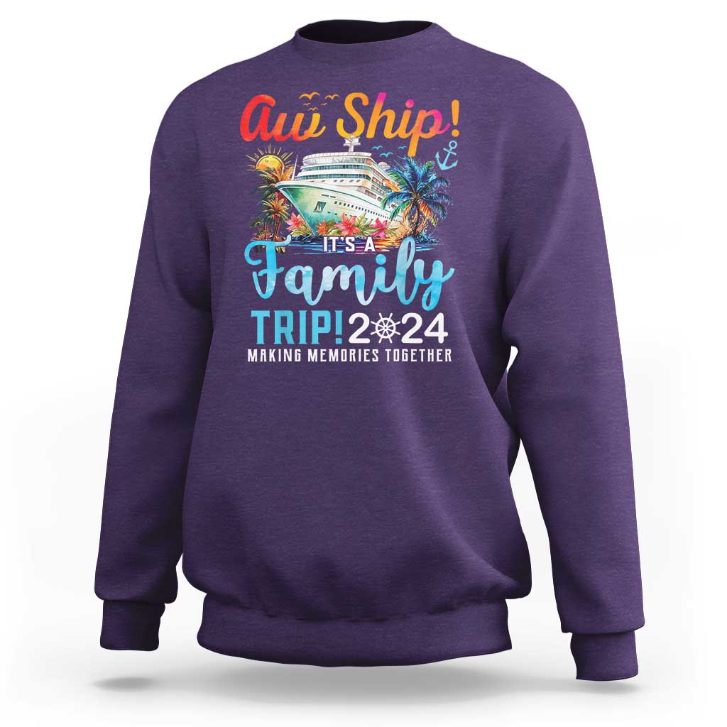 Aw Ship It's A Family Trip 2024 Sweatshirt Cruise Trip Making Memories Family Matching - Wonder Print Shop