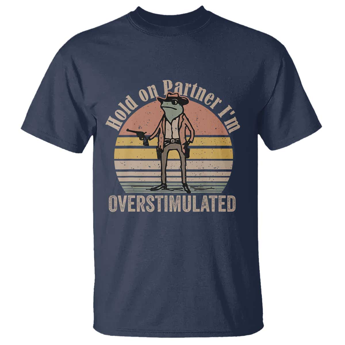 Hold On Partner I'm Overstimulated T Shirt Funny Cowboy Frog Retro Vintage - Wonder Print Shop
