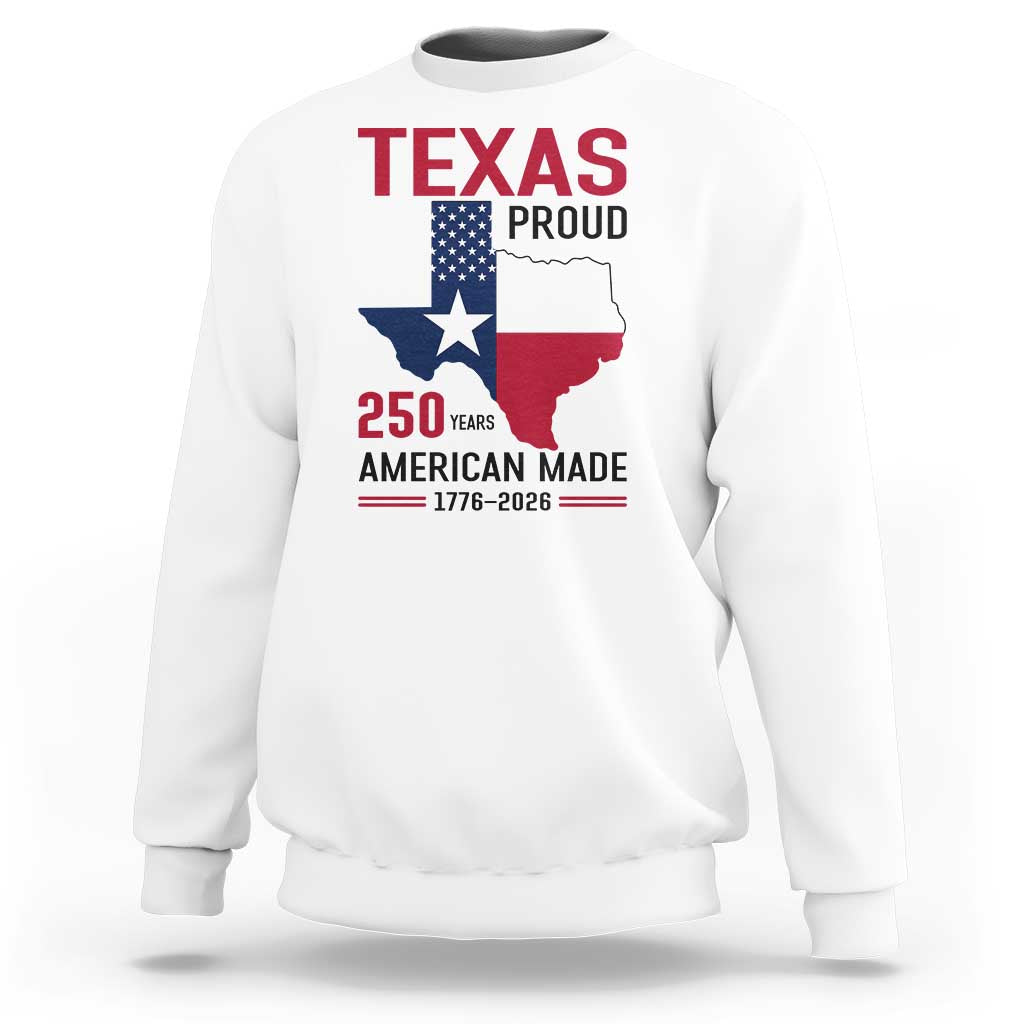 Texas Proud 250 Years Sweatshirt American Made 1776 to 2026 Semiquincentennial - Wonder Print Shop