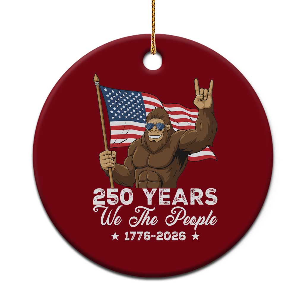 250 Years We The People Bigfoot Ceramic Ornament Funny Patriotic 1776 to 2026 US Semiquincentennial - Wonder Print Shop