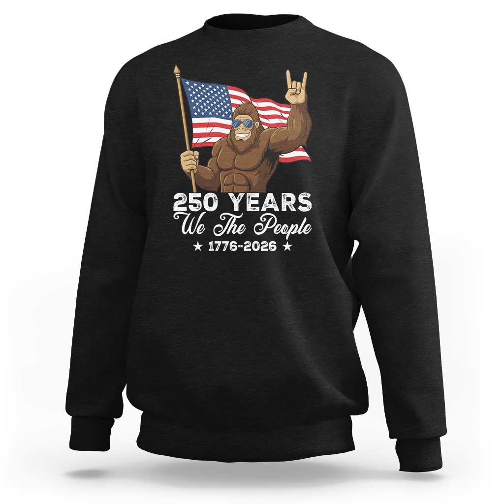 250 Years We The People Bigfoot Sweatshirt Funny Patriotic 1776 to 2026 US Semiquincentennial - Wonder Print Shop