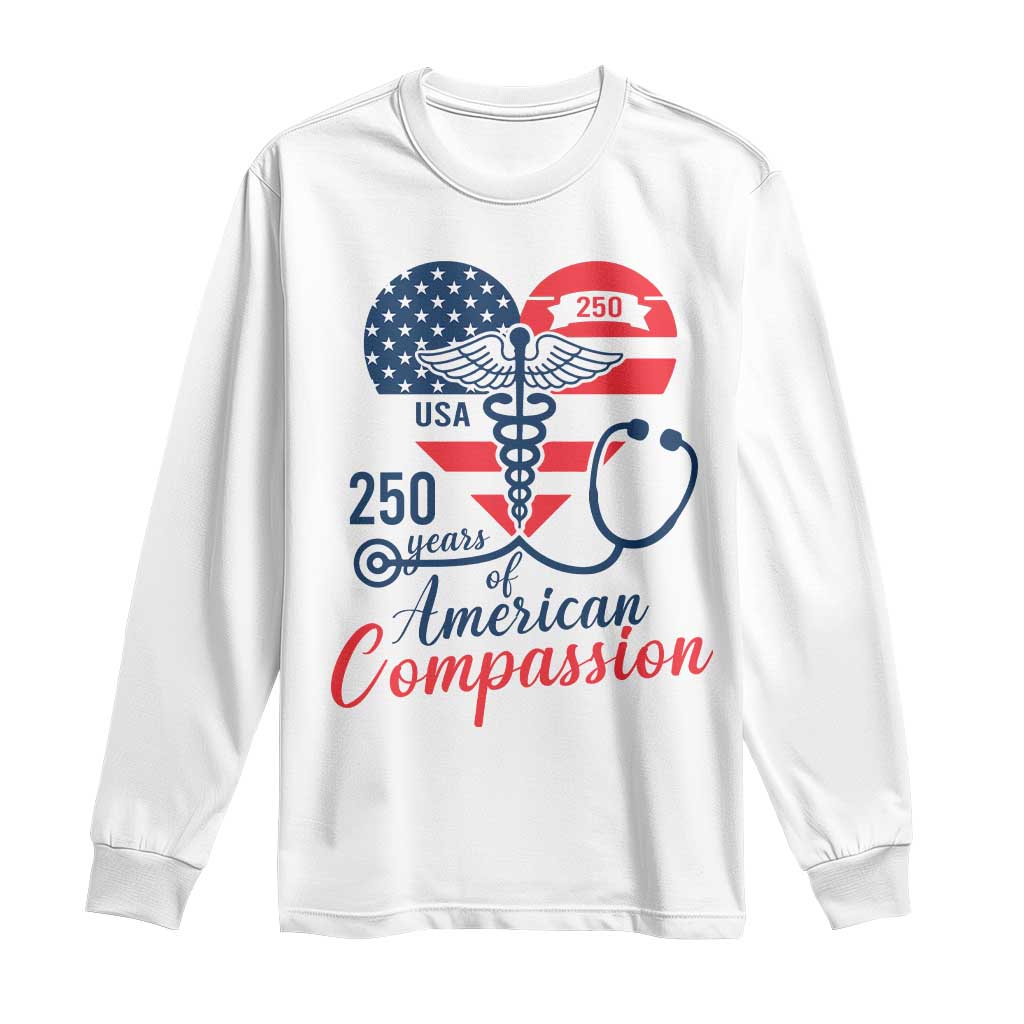 250 Years of American Compassion Long Sleeve Shirt Patriotic Medical Worker - Wonder Print Shop