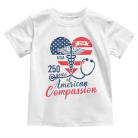 250 Years of American Compassion Toddler T Shirt Patriotic Medical Worker - Wonder Print Shop