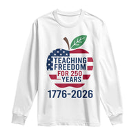 Teaching Freedom for 250 Years Long Sleeve Shirt Patriotic Teacher Tee 1776 to 2026 Semiquincentennial - Wonder Print Shop