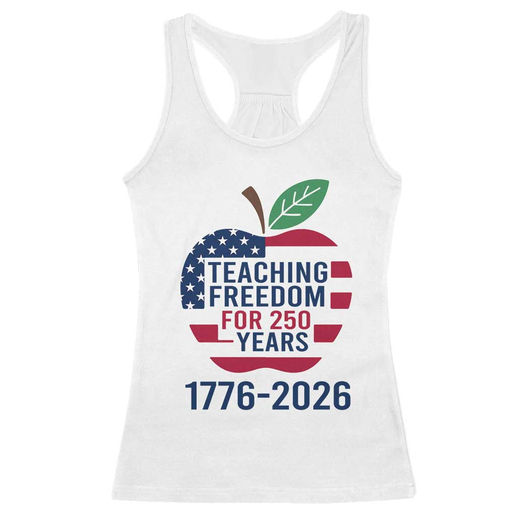 Teaching Freedom for 250 Years Racerback Tank Top Patriotic Teacher Tee 1776 to 2026 Semiquincentennial - Wonder Print Shop