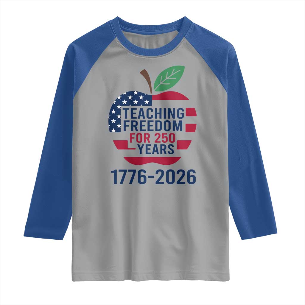 Teaching Freedom for 250 Years Raglan Shirt Patriotic Teacher Tee 1776 to 2026 Semiquincentennial - Wonder Print Shop