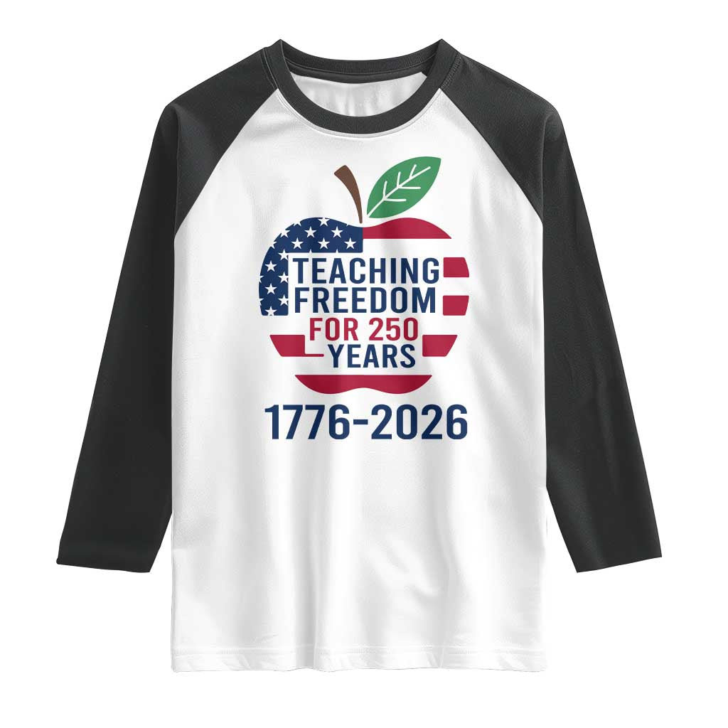 Teaching Freedom for 250 Years Raglan Shirt Patriotic Teacher Tee 1776 to 2026 Semiquincentennial - Wonder Print Shop