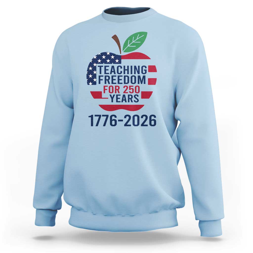 Teaching Freedom for 250 Years Sweatshirt Patriotic Teacher Tee 1776 to 2026 Semiquincentennial - Wonder Print Shop