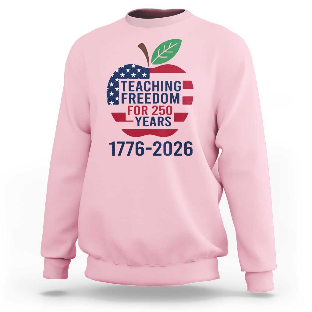 Teaching Freedom for 250 Years Sweatshirt Patriotic Teacher Tee 1776 to 2026 Semiquincentennial - Wonder Print Shop