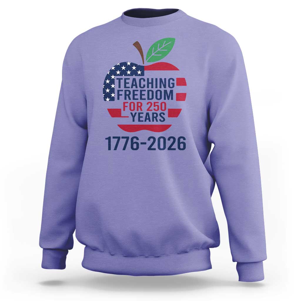 Teaching Freedom for 250 Years Sweatshirt Patriotic Teacher Tee 1776 to 2026 Semiquincentennial - Wonder Print Shop