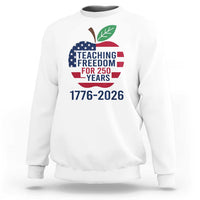 Teaching Freedom for 250 Years Sweatshirt Patriotic Teacher Tee 1776 to 2026 Semiquincentennial - Wonder Print Shop