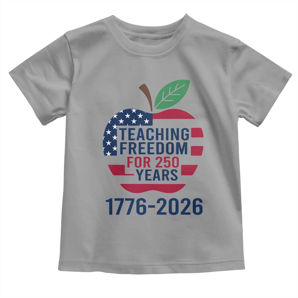 Teaching Freedom for 250 Years Toddler T Shirt Patriotic Teacher Tee 1776 to 2026 Semiquincentennial - Wonder Print Shop