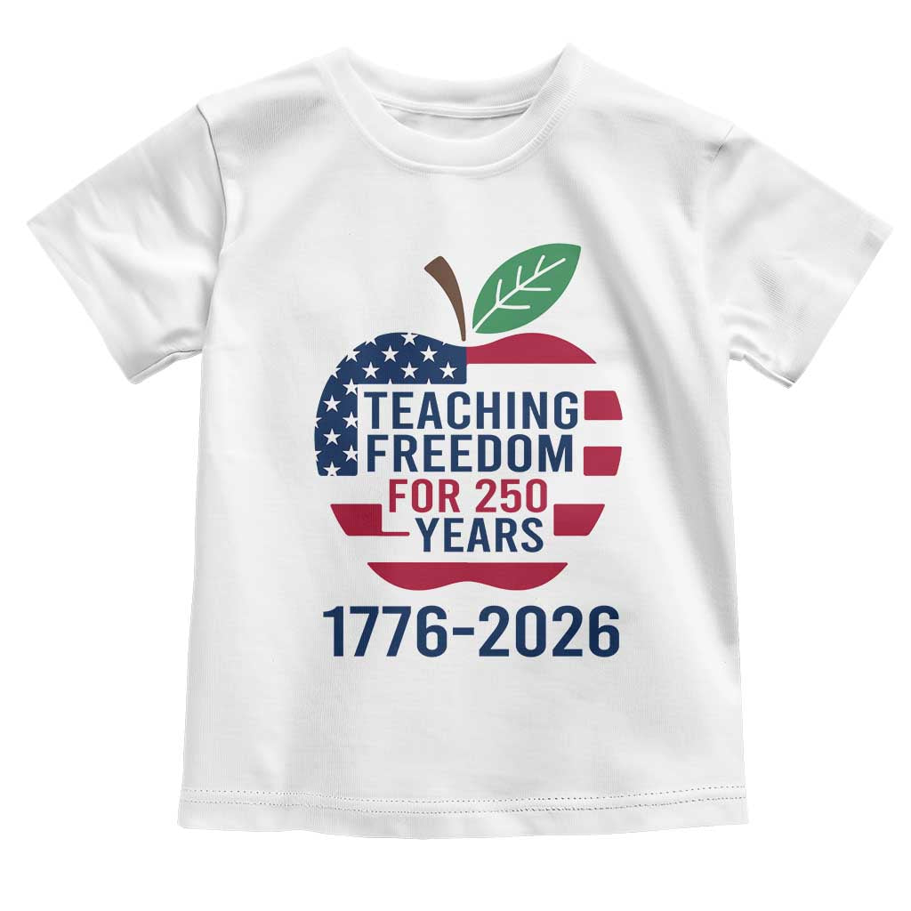 Teaching Freedom for 250 Years Toddler T Shirt Patriotic Teacher Tee 1776 to 2026 Semiquincentennial - Wonder Print Shop