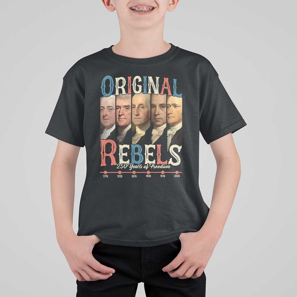 Original Rebels 250 Years of Freedom T Shirt For Kid Founding Fathers Patriotic 1776 to 2026 Semiquincentennial - Wonder Print Shop