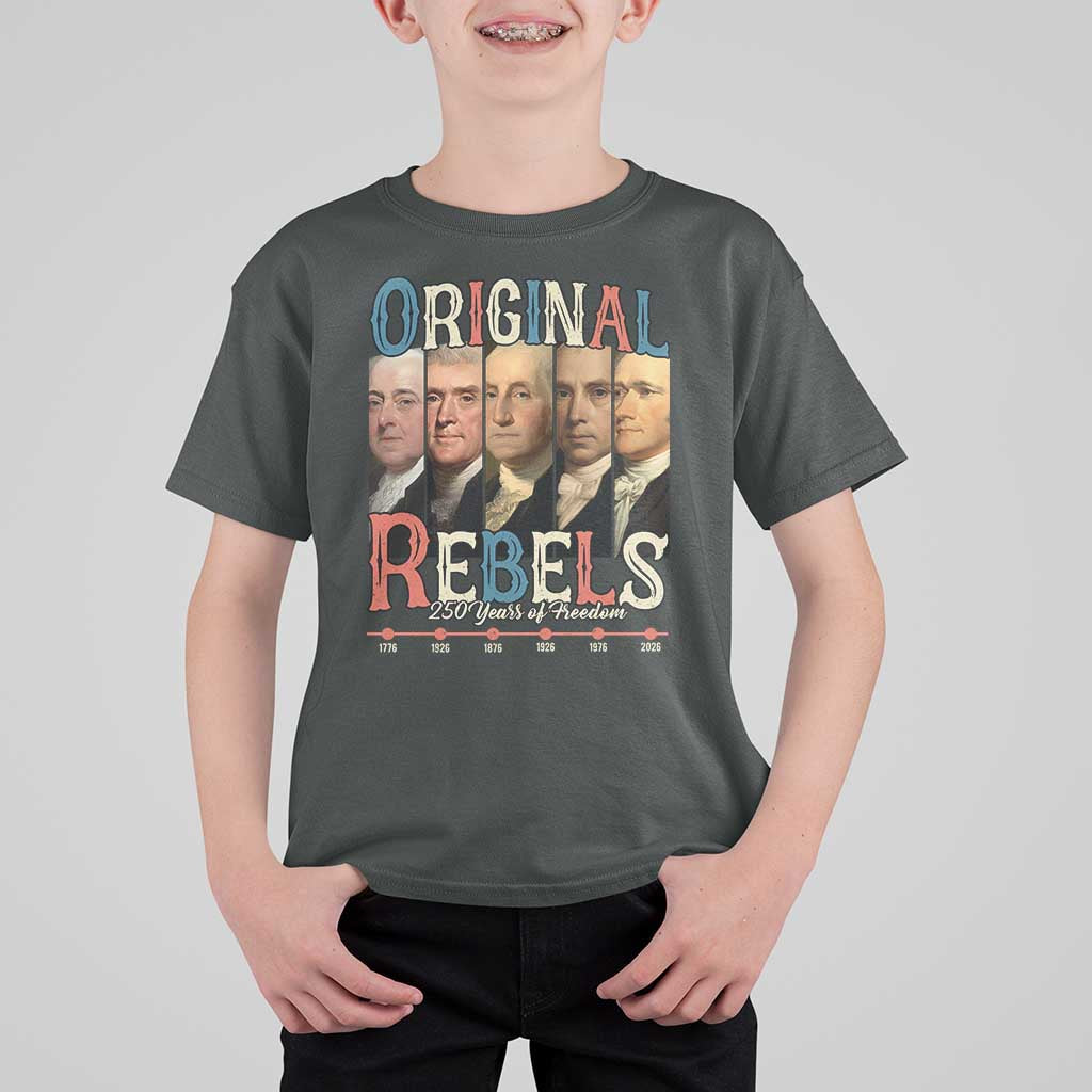 Original Rebels 250 Years of Freedom T Shirt For Kid Founding Fathers Patriotic 1776 to 2026 Semiquincentennial - Wonder Print Shop