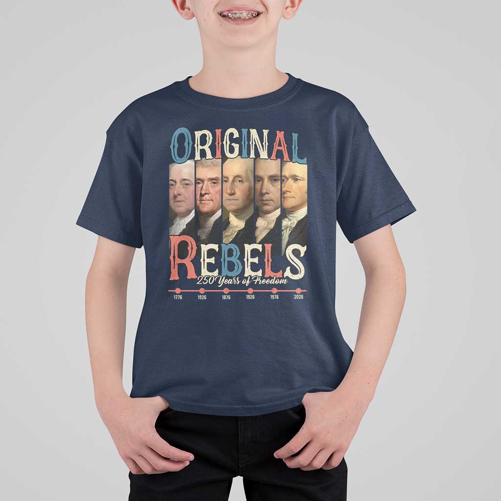 Original Rebels 250 Years of Freedom T Shirt For Kid Founding Fathers Patriotic 1776 to 2026 Semiquincentennial - Wonder Print Shop